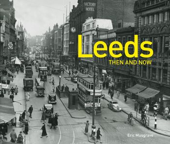 Then and Now - Leeds Then and Now (Then and Now) - Eric Musgrave