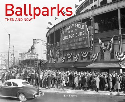 Then and Now - Ballparks Then and Now® (Then and Now) - Eric Enders
