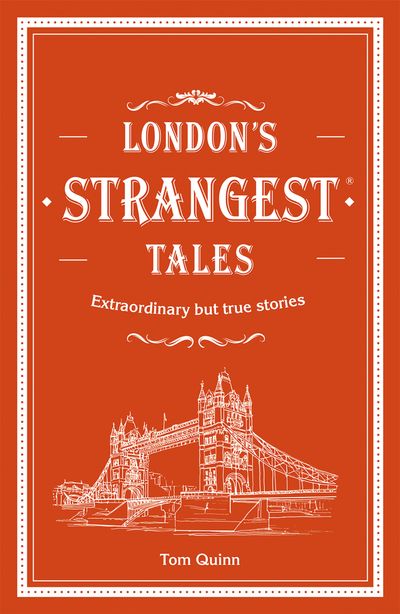 Strangest - London's Strangest Tales: Extraordinary but true stories from over a thousand years of London's history (Strangest) - Tom Quinn