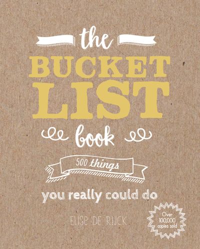 The Bucket List Book: 500 Things You Really Could Do - Elise de Rijck