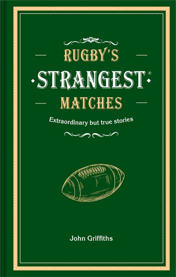 Rugby's Strangest Matches: Extraordinary but true stories from over a century of rugby - John Griffiths