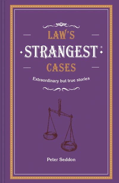 Law's Strangest Cases: Extraordinary but true tales from over five centuries of legal history: First edition - Peter Seddon