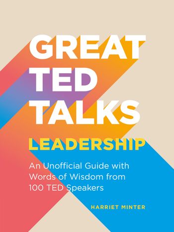 Great TED Talks: Leadership: An unofficial guide with words of wisdom from 100 TED speakers - Harriet Minter