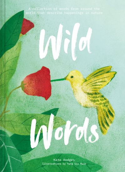 Wild Words: A collection of words from around the world that describe happenings in nature - Kate Hodges