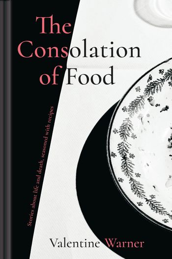 The Consolation of Food: Stories about life and death, seasoned with recipes - Valentine Warner