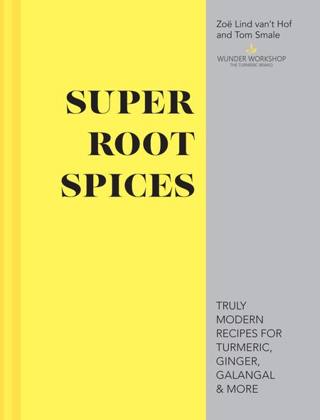 Cover image for Super Root Spices: Truly modern recipes for turmeric, ginger, galangal & more - Zoë Lind van’t Hof and Tom Smale