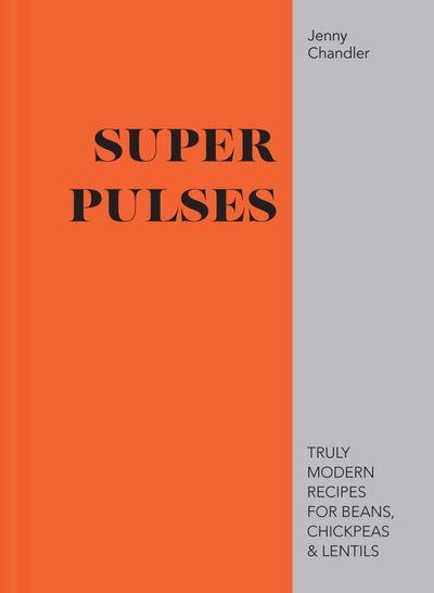 Super Pulses: Truly modern recipes for beans, chickpeas & lentils - Jenny Chandler