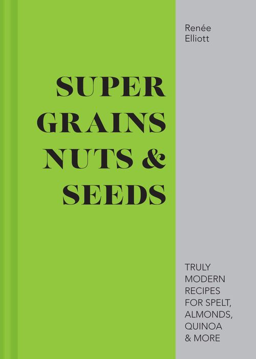 Super Grains, Nuts & Seeds, Food & Drink, Hardback, Renée Elliott