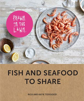 Prawn on the Lawn: Fish and seafood to share - Rick Toogood and Katie Toogood