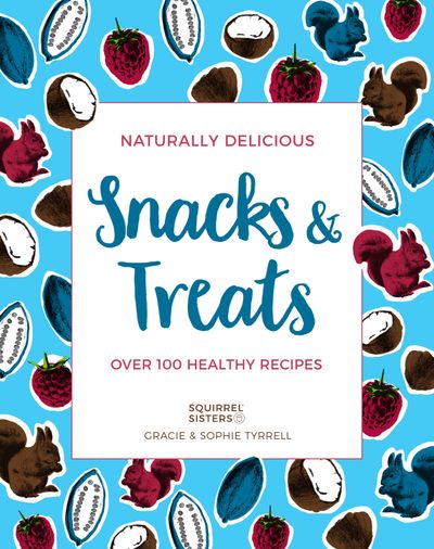 Naturally Delicious Snacks & Treats: Over 100 healthy recipes - Sophie Tyrrell and Gracie Tyrrell