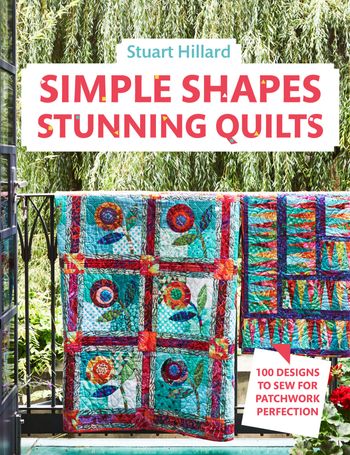 Simple Shapes Stunning Quilts: 100 designs to sew for patchwork perfection - Stuart Hillard