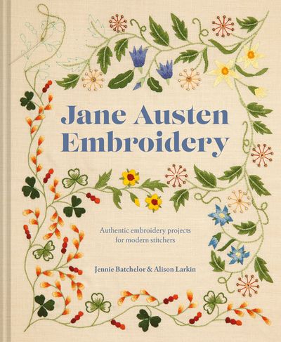 Jane Austen Embroidery: Authentic embroidery projects for modern stitchers - Jennie Batchelor and Alison Larkin