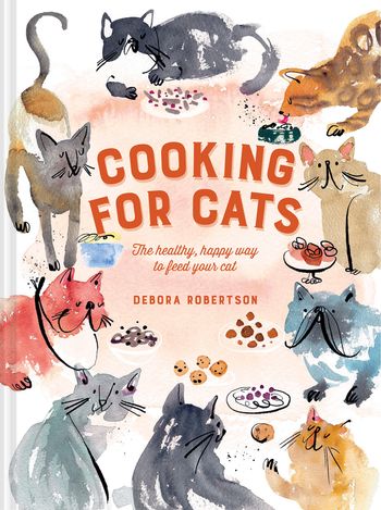 Cooking for Cats: The healthy, happy way to feed your cat - Debora Robertson