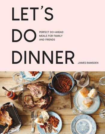 Let’s Do Dinner: Perfect do-ahead meals for family and friends - James Ramsden