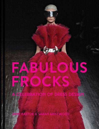 Fabulous Frocks: A celebration of dress design - Jane Eastoe and Sarah Gristwood