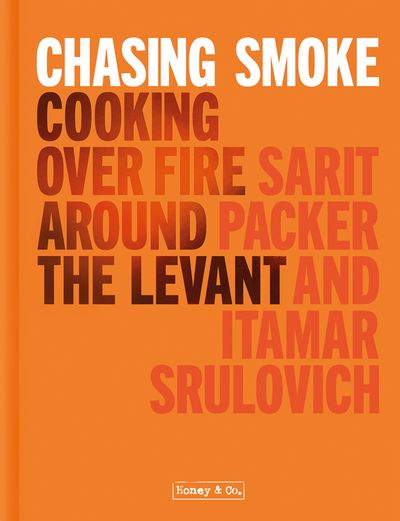 Chasing Smoke: Cooking over Fire Around the Levant - Sarit Packer and Itamar Srulovich