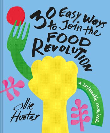 30 Easy Ways to Join the Food Revolution: A sustainable cookbook - Ollie Hunter