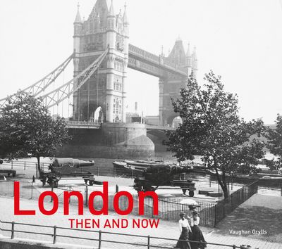 Then and Now - London Then and Now®: Revised Second Edition (Then and Now) - Vaughan Grylls