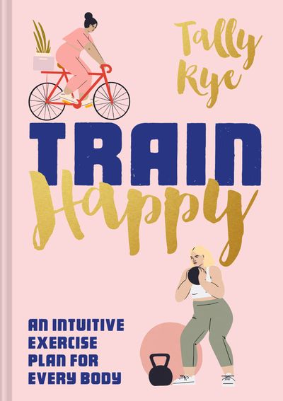 Train Happy: An intuitive exercise plan for every body - Tally Rye