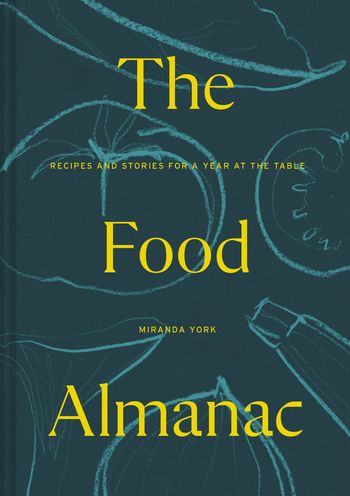 The Food Almanac: Recipes and Stories for a Year at the Table - Miranda York, Edited by Miranda York