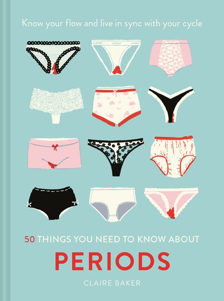 Cover image for 50 Things You Need to Know About Periods: Know your flow and live in sync with your cycle - Claire Baker