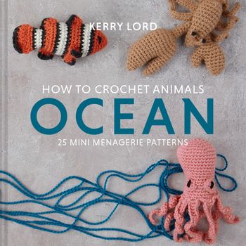 How to Crochet Animals: Ocean: 25 mini menagerie patterns - Kerry Lord