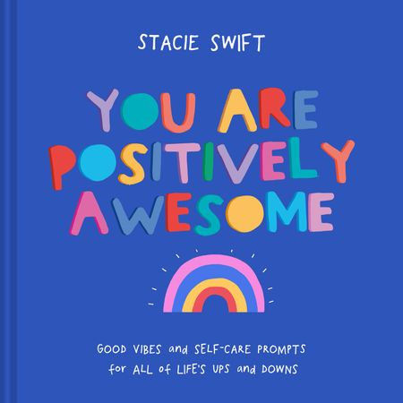 Cover image for You Are Positively Awesome: Good vibes and self-care prompts for all of life's ups and downs - Stacie Swift