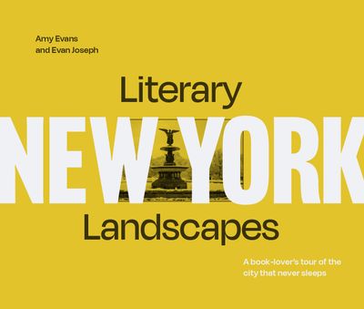 Literary Landscapes - Literary Landscapes: New York: A book-lover’s tour of the city that never sleeps (Literary Landscapes) - Evan Joseph and Amy Evans