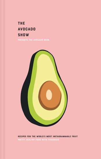 The Avocado Show: Recipes for the world's most Instagrammable fruit - Ron Simpson and Julien Zaal