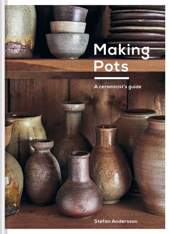 Making Pots: A ceramicist's guide - Stefan Andersson