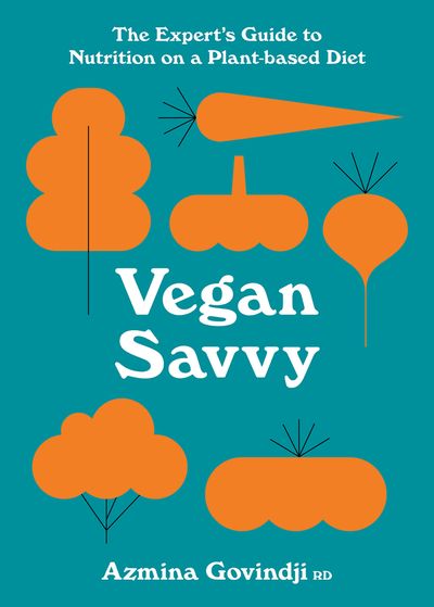 Vegan Savvy: The expert's guide to nutrition on a plant-based diet - Azmina Govindji and Azmina Govindji