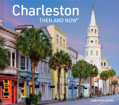Then and Now - Charleston Then and Now - Leigh Jones Handal