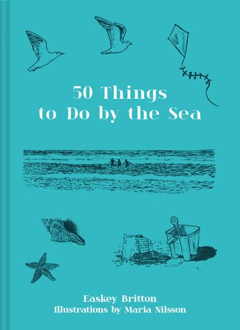 50 Things to Do by the Sea - Easkey Britton, Illustrated by Maria Nilsson