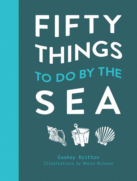 Cover image for Fifty Things to Do by the Sea - Easkey Britton, Illustrated by Maria Nilsson