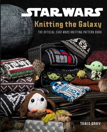 Star Wars: Knitting the Galaxy: The official Star Wars knitting pattern book - Tanis Gray