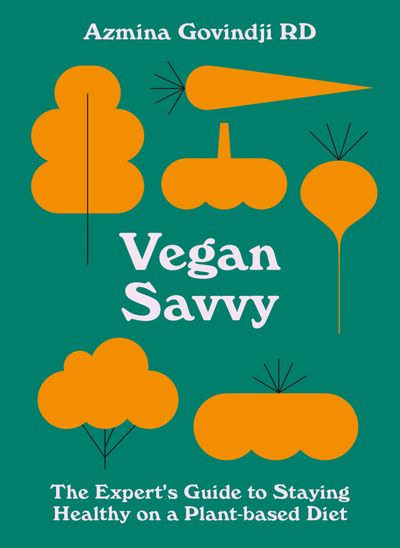 Vegan Savvy: The expert's guide to nutrition on a plant-based diet - Azmina Govindji and Azmina Govindji