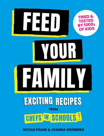 Feed Your Family: Exciting recipes from Chefs in Schools, Tried and Tested by 1000s of kids - Nicole Pisani and Joanna Weinberg
