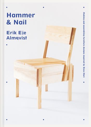 Hammer & Nail: Making and assembling furniture designs inspired by Enzo Mari - Erik Eje Almqvist