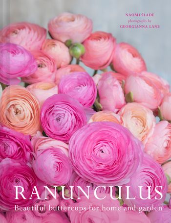 Ranunculus: Beautiful buttercups for home and garden - Naomi Slade, Photographs by Georgianna Lane