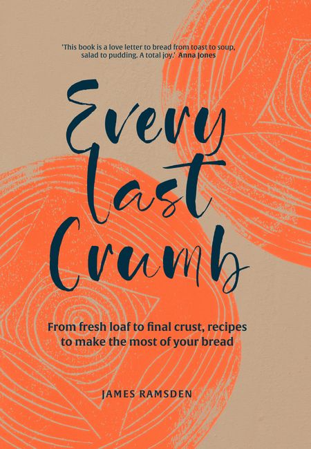 Cover image for Every Last Crumb: From fresh loaf to final crust, recipes to make the most of your bread - James Ramsden