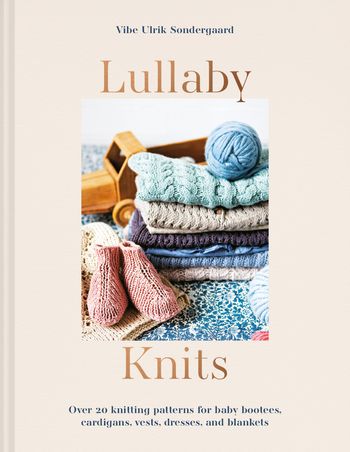 Lullaby Knits: Over 20 knitting patterns for baby booties, cardigans, vests, dresses and blankets - Vibe Ulrik Sondergaard