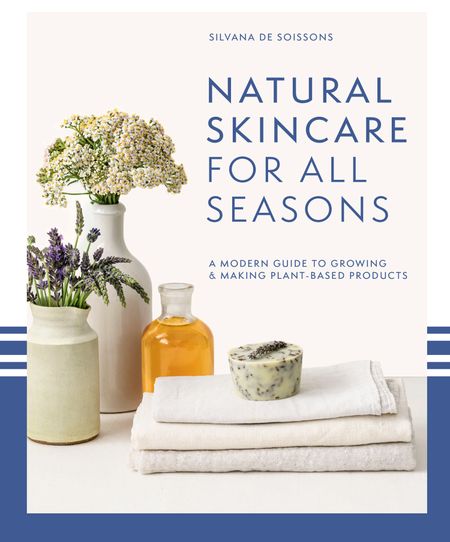 Cover image for Natural Skincare For All Seasons: A modern guide to growing & making plant-based products - Silvana de Soissons