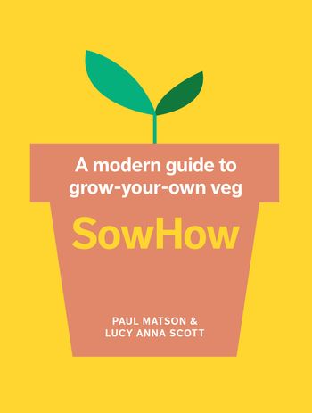 SowHow: A modern guide to grow-your-own veg - Paul Matson and Lucy Anna Scott