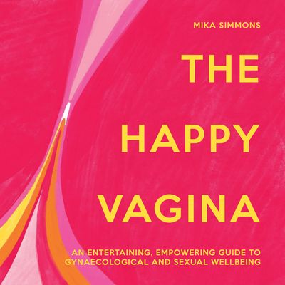 The Happy Vagina: An entertaining, empowering guide to gynaecological and sexual wellbeing: Unabridged edition - Mika Simmons, Read by Mika Simmons