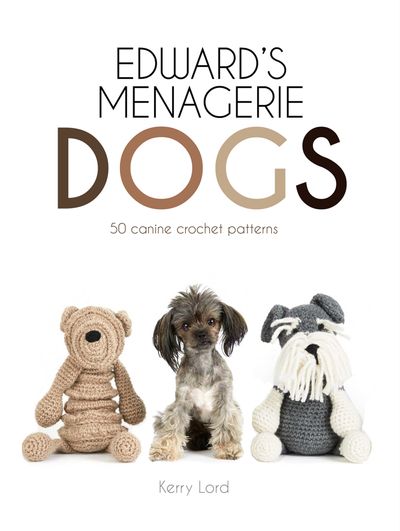 Edward's Menagerie: Dogs: 50 canine crochet patterns - Kerry Lord