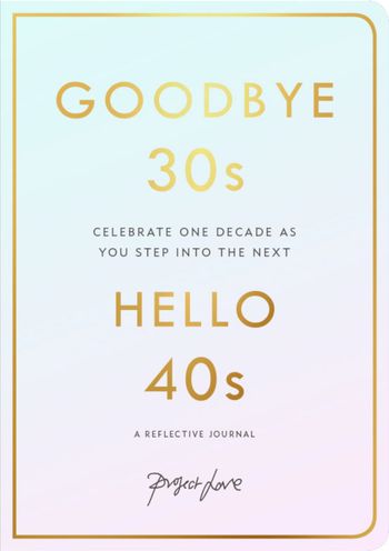 Goodbye 30s, Hello 40s: A reflective journal - Project Love