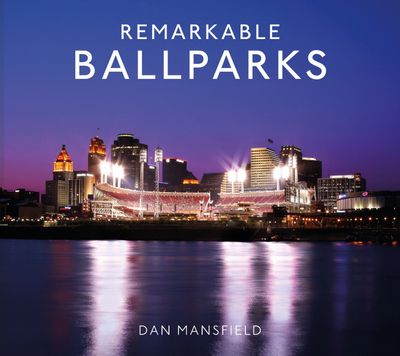 Remarkable Ballparks - Dan Mansfield