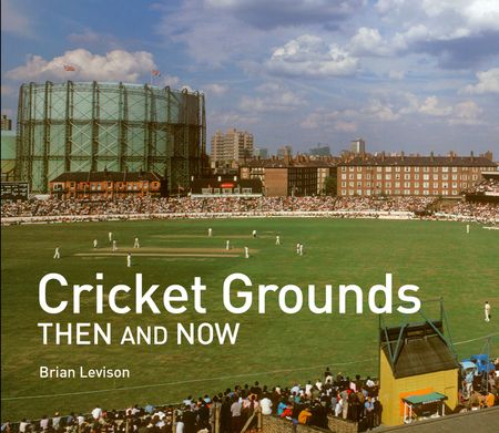 Cover image for Then and Now - Cricket Grounds Then and Now (Then and Now) - Brian Levison