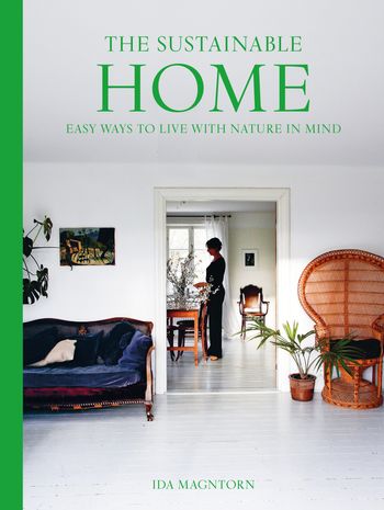 The Sustainable Home: Easy Ways to Live with Nature in Mind - Ida Magntorn