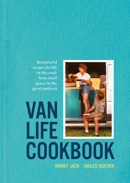 Cover image for Van Life Cookbook: Resourceful recipes for life on the road: from small spaces to the great outdoors - Danny Jack and Hailee Kukura